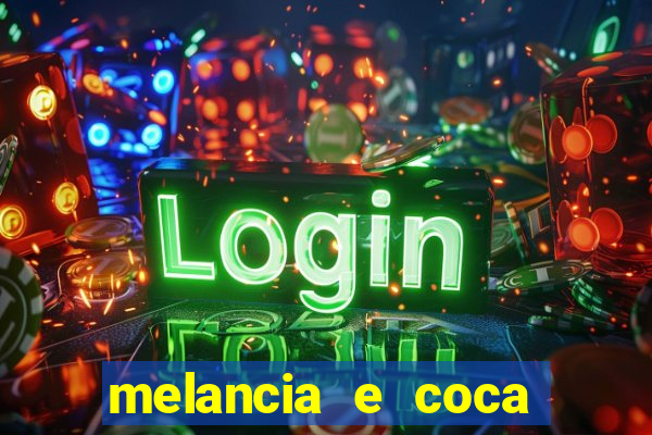 melancia e coca cola faz mal